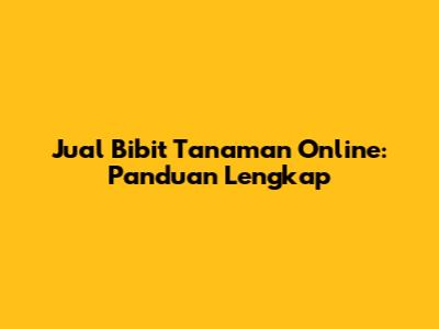 Jual Bibit Tanaman Online: Panduan Lengkap