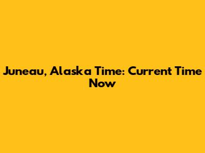 Juneau, Alaska Time: Current Time Now