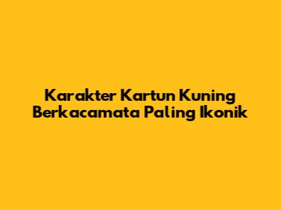 Karakter Kartun Kuning Berkacamata Paling Ikonik