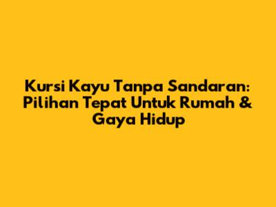 Kursi Kayu Tanpa Sandaran: Pilihan Tepat Untuk Rumah & Gaya Hidup
