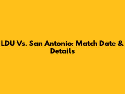 LDU Vs. San Antonio: Match Date & Details