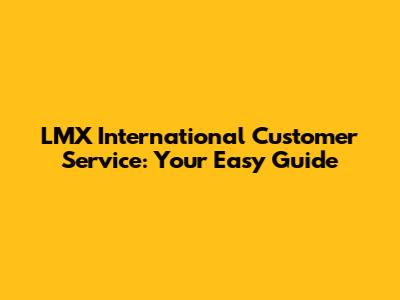 LMX International Customer Service: Your Easy Guide