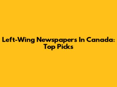 Left-Wing Newspapers In Canada: Top Picks