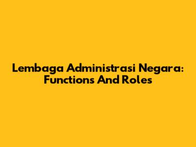 Lembaga Administrasi Negara: Functions And Roles