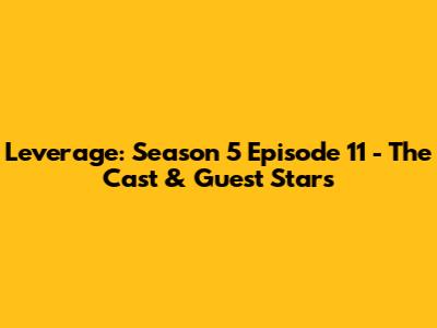Leverage: Season 5 Episode 11 - The Cast & Guest Stars