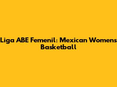 Liga ABE Femenil: Mexican Women's Basketball