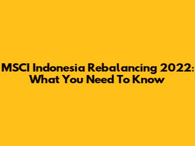 MSCI Indonesia Rebalancing 2022: What You Need To Know