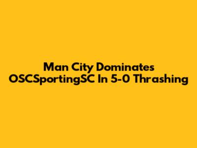 Man City Dominates OSCSportingSC In 5-0 Thrashing