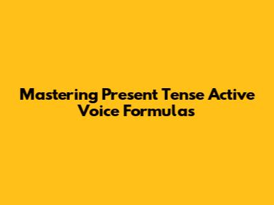 Mastering Present Tense Active Voice Formulas