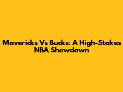 Mavericks Vs Bucks: A High-Stakes NBA Showdown