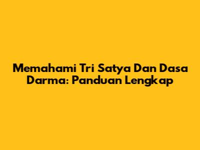 Memahami Tri Satya Dan Dasa Darma: Panduan Lengkap
