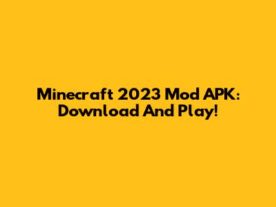 Minecraft 2023 Mod APK: Download And Play!