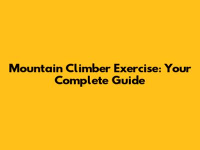 Mountain Climber Exercise: Your Complete Guide