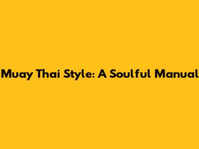 Muay Thai Style: A Soulful Manual