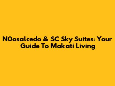 N0osalcedo & SC Sky Suites: Your Guide To Makati Living