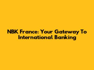 NBK France: Your Gateway To International Banking