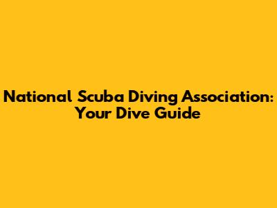 National Scuba Diving Association: Your Dive Guide