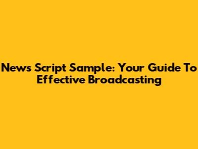 News Script Sample: Your Guide To Effective Broadcasting
