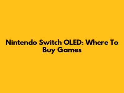 Nintendo Switch OLED: Where To Buy Games
