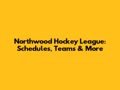 Northwood Hockey League: Schedules, Teams & More