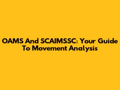 OAMS And SCAIMSSC: Your Guide To Movement Analysis
