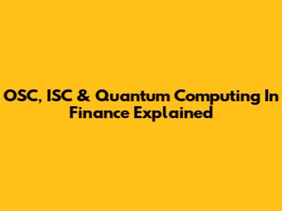 OSC, ISC & Quantum Computing In Finance Explained