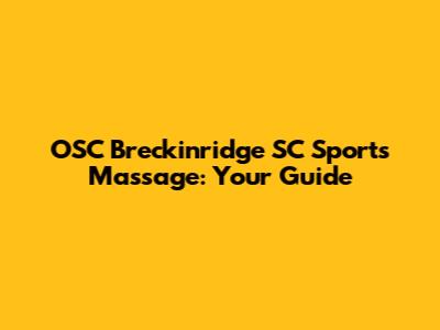 OSC Breckinridge SC Sports Massage: Your Guide