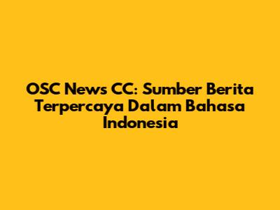 OSC News CC: Sumber Berita Terpercaya Dalam Bahasa Indonesia