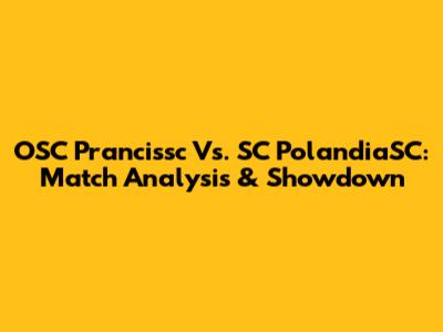 OSC Prancissc Vs. SC PolandiaSC: Match Analysis & Showdown
