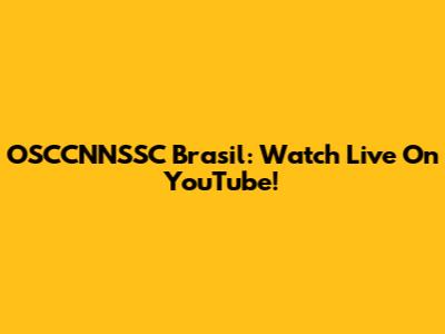 OSCCNNSSC Brasil: Watch Live On YouTube!