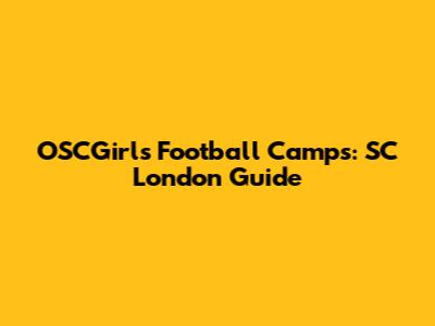 OSCGirls Football Camps: SC London Guide