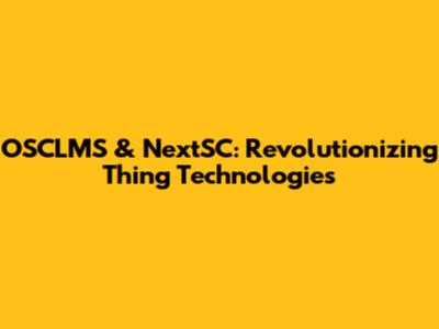 OSCLMS & NextSC: Revolutionizing Thing Technologies