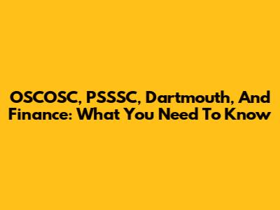 OSCOSC, PSSSC, Dartmouth, And Finance: What You Need To Know