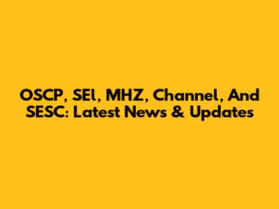 OSCP, SEl, MHZ, Channel, And SESC: Latest News & Updates