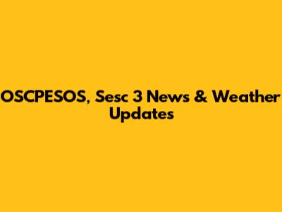 OSCPESOS, Sesc 3 News & Weather Updates