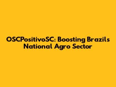 OSCPositivoSC: Boosting Brazil's National Agro Sector