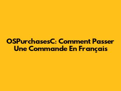 OSPurchasesC: Comment Passer Une Commande En Français