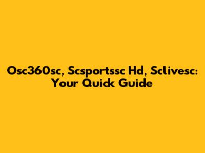 Osc360sc, Scsportssc Hd, Sclivesc: Your Quick Guide