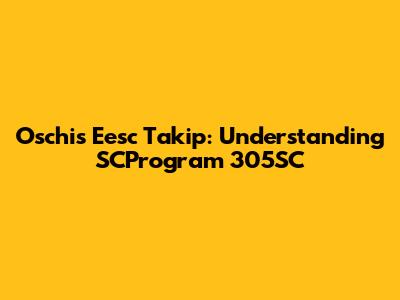 Oschis Eesc Takip: Understanding SCProgram 305SC