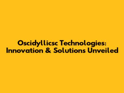 Oscidyllicsc Technologies: Innovation & Solutions Unveiled