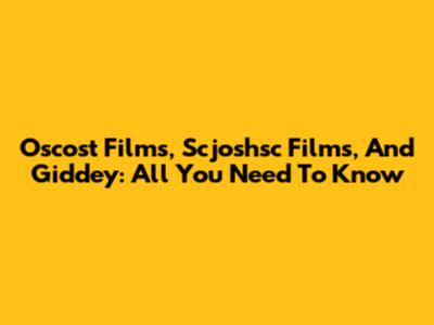 Oscost Films, Scjoshsc Films, And Giddey: All You Need To Know