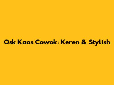 Osk Kaos Cowok: Keren & Stylish