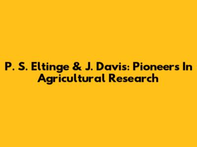 P. S. Eltinge & J. Davis: Pioneers In Agricultural Research