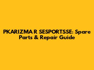 PKARIZMA R SESPORTSSE: Spare Parts & Repair Guide