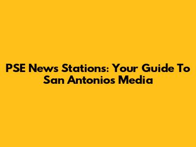 PSE News Stations: Your Guide To San Antonio's Media