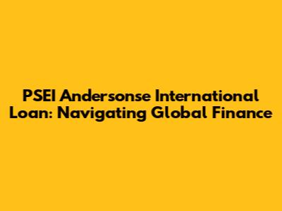 PSEI Andersonse International Loan: Navigating Global Finance