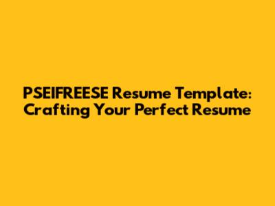 PSEIFREESE Resume Template: Crafting Your Perfect Resume