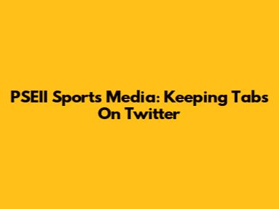 PSEII Sports Media: Keeping Tabs On Twitter