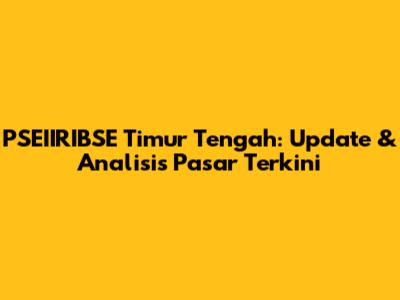 PSEIIRIBSE Timur Tengah: Update & Analisis Pasar Terkini