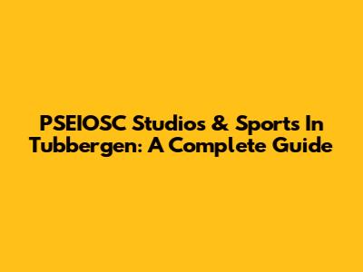PSEIOSC Studios & Sports In Tubbergen: A Complete Guide